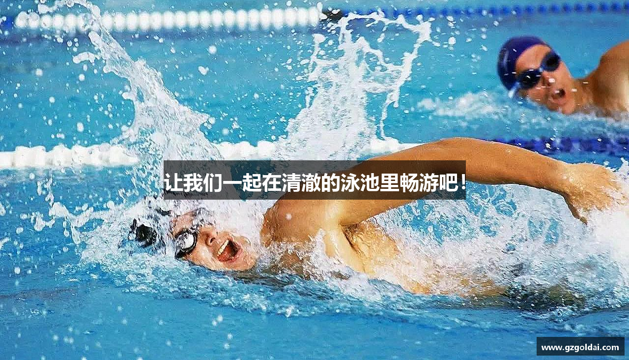 金年会金字招牌诚信至上让我们一起在清澈的泳池里畅游吧！